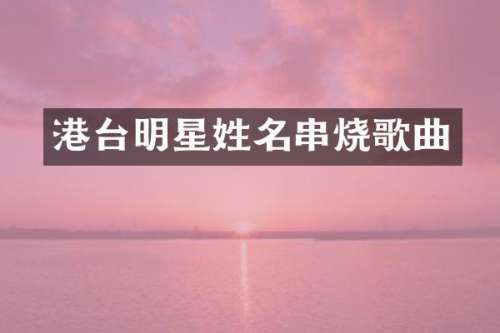 港台明星姓名串烧歌曲