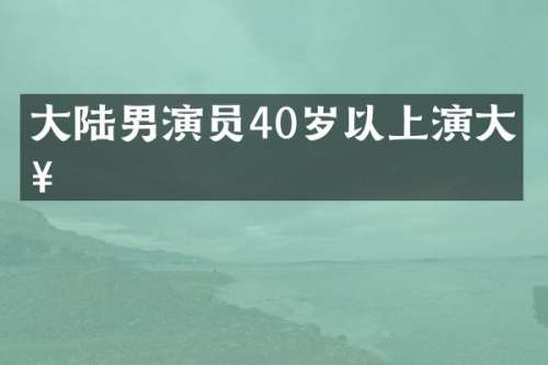 大陆男演员40岁以上演大哥