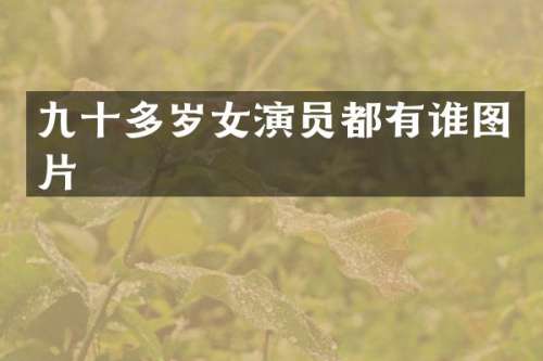 九十多岁女演员都有谁图片