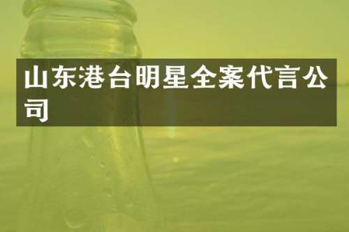 山东港台明星全案代言公司