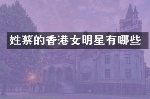 姓蔡的香港女明星有哪些
