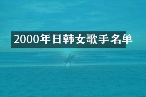 2000年日韩女歌手名单