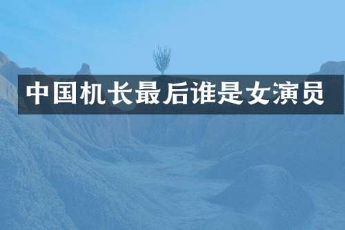 中国机长最后谁是女演员