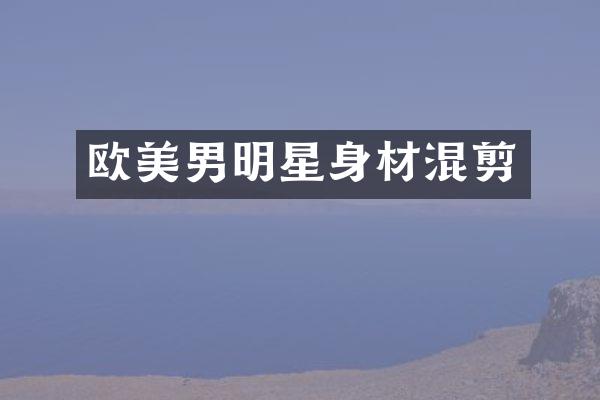 欧美男明星身材混剪