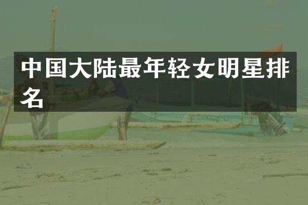 中国大陆最年轻女明星排名