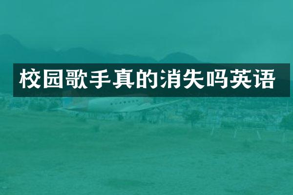 校园歌手真的消失吗英语