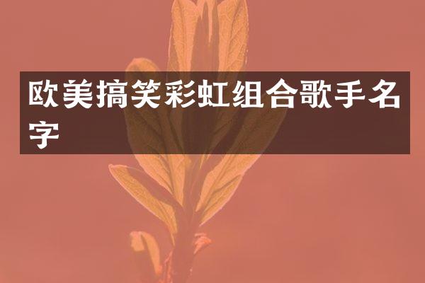 欧美搞笑彩虹组合歌手名字
