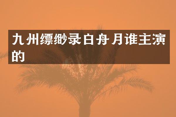 九州缥缈录白舟月谁主演的