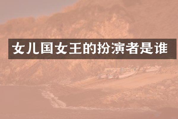 女儿国女王的扮演者是谁