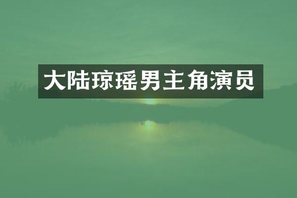 大陆琼瑶男主角演员