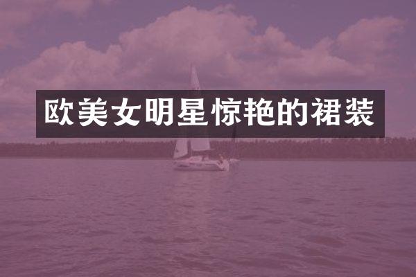 欧明星惊艳的裙装