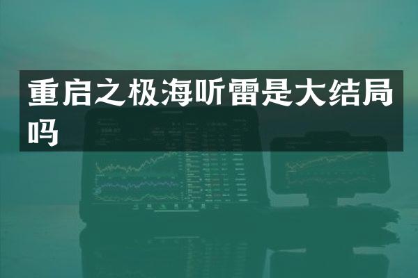 重启之极海听雷是大结局吗