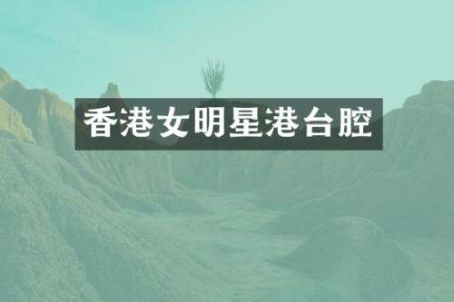 香港女明星港台腔