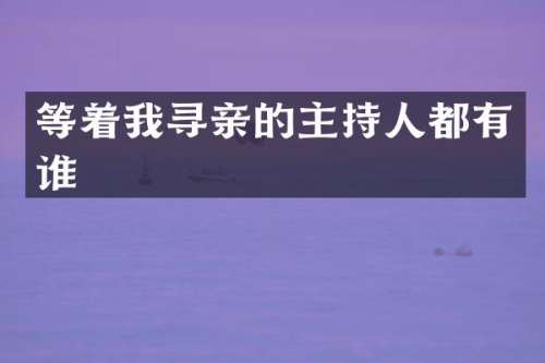等着我寻亲的主持人都有谁