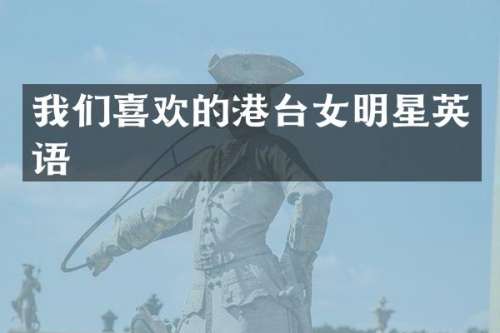 我们喜欢的港台女明星英语