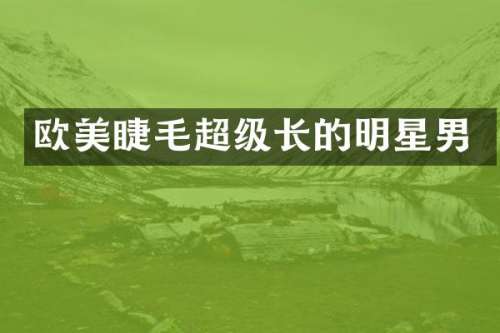 欧美睫毛超级长的明星男