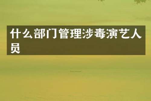什么部门管理演艺人员