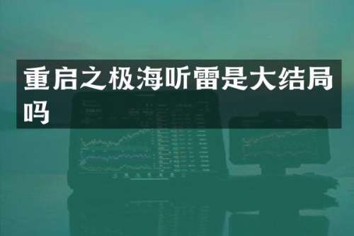 重启之极海听雷是大结局吗