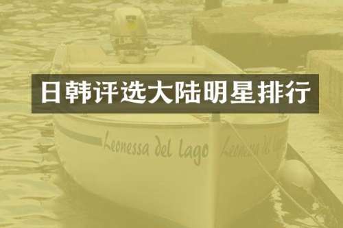 日韩评选大陆明星排行
