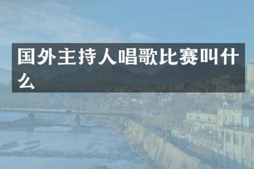国外主持人唱歌比赛叫什么