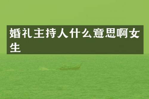 婚礼主持人什么意思啊女生