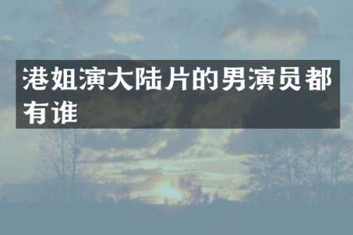 港姐演大陆片的男演员都有谁