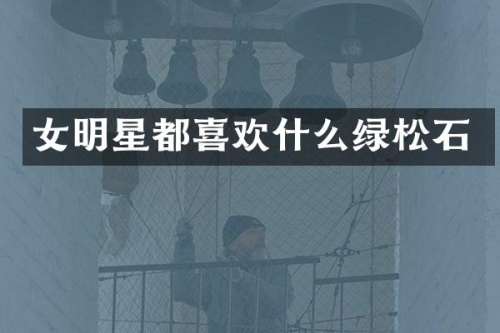 女明星都喜欢什么绿松石