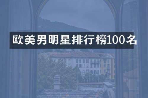 欧美男明星排行榜100名