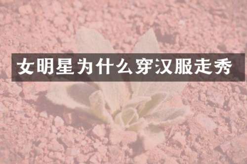 女明星为什么穿汉服走秀