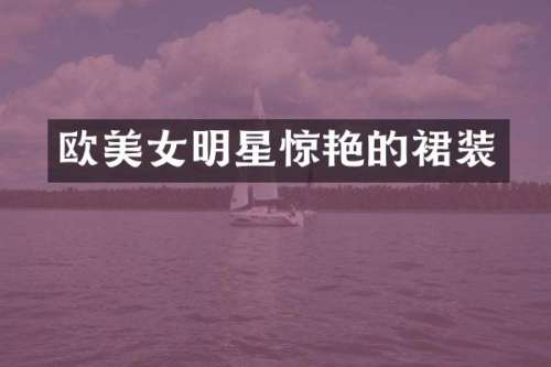 欧明星惊艳的裙装