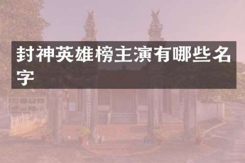封神英雄榜主演有哪些名字