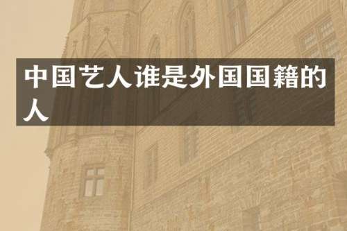 中国艺人谁是外国国籍的人
