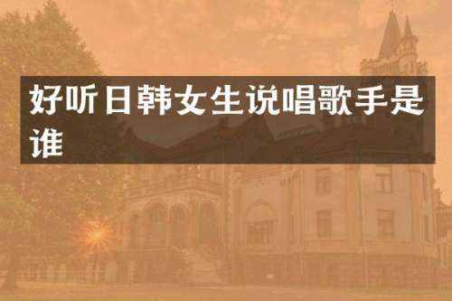 好听日韩女生说唱歌手是谁