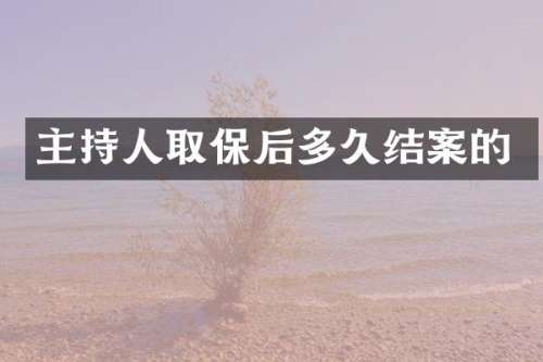 主持人取保后多久结案的