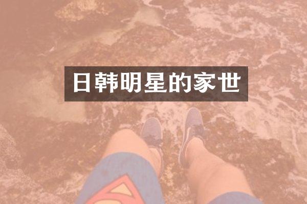 日韩明星的家世