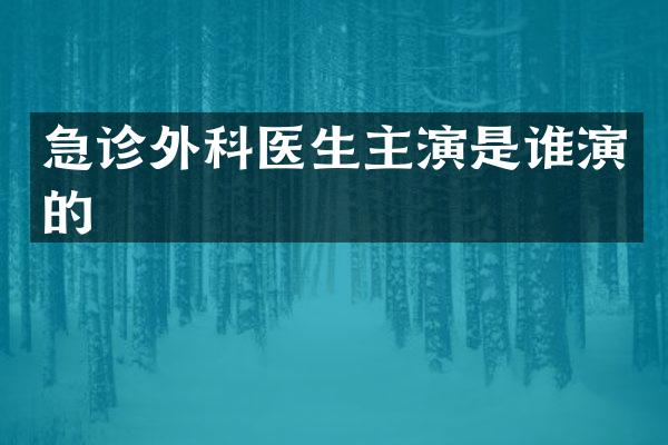急诊外科医生主演是谁演的