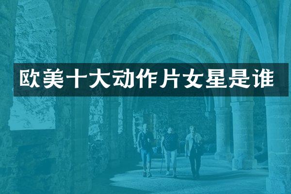 欧美十大动作片女星是谁