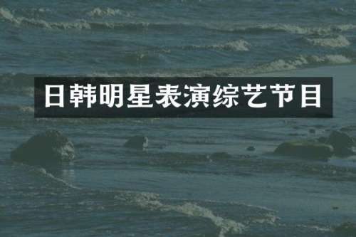 日韩明星表演综艺节目