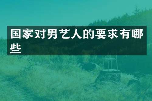 国家对男艺人的要求有哪些