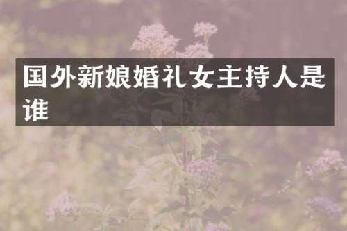 国外新娘婚礼女主持人是谁