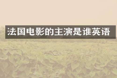 法国电影的主演是谁英语
