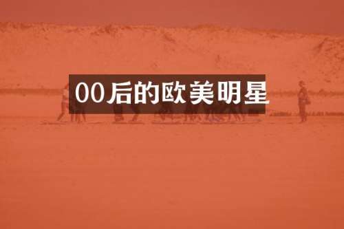 00后的欧美明星