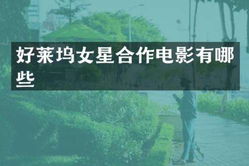 好莱坞女星合作电影有哪些