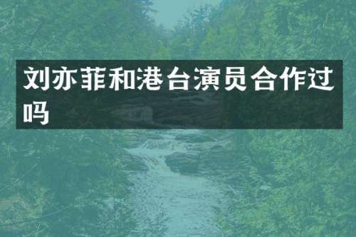 刘亦菲和港台演员合作过吗