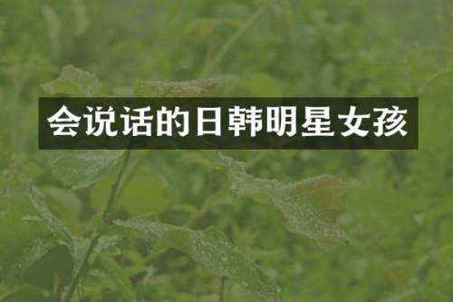 会说话的日韩明星女孩