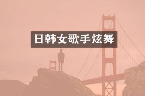日韩女歌手炫舞