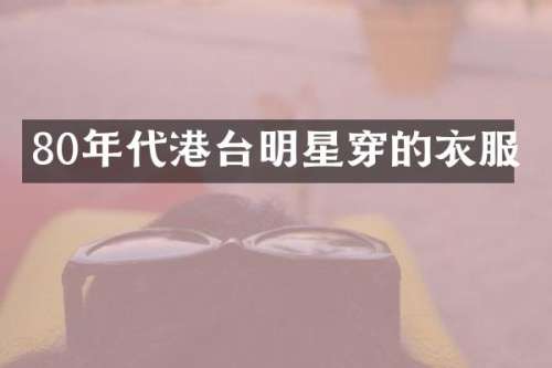 80年代港台明星穿的衣服