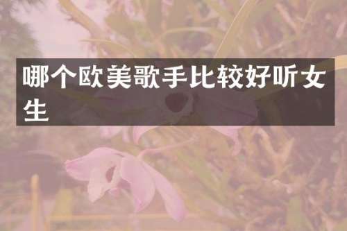 哪个欧美歌手比较好听女生