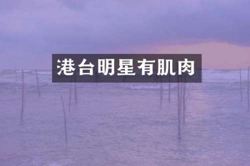 港台明星有肌肉