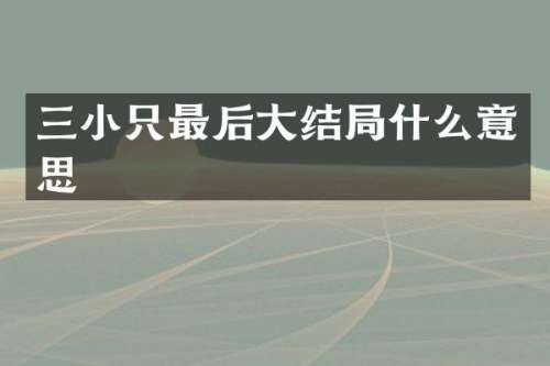三小只最后大结局什么意思